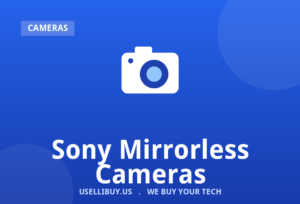 Sell your Sony Mirrorless Cameras for cash